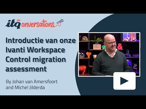 Introductie van onze Ivanti Workspace Control migration assessment | ITQonversations