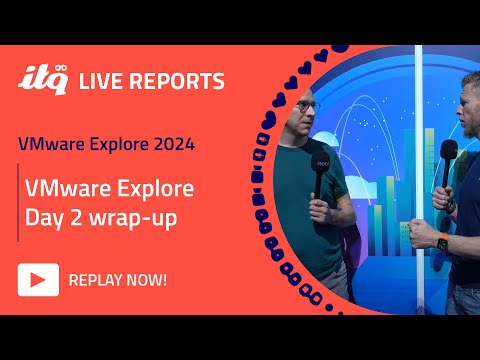 ITQ Live Reports at VMware Explore 2024 - VMware Explore Day 2 wrap-up