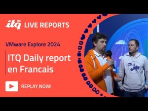 ITQ Live Reports at VMware Explore - ITQ Daily report en Francais