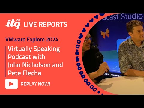 ITQ Live Reports at VMware Explore 2024 - a Virtually Speaking Podcast with John and Pete