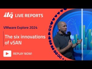 ITQ Live Reports at VMware Explore 2024 - The six innovations of vSAN