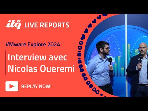 ITQ Live Reports at VMware Explore 2024 - Interview avec Nicolas Oueremi