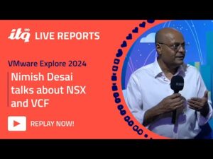 ITQ Live Reports at VMware Explore 2024 - Interview with Nimish Desai about NSX and VCF