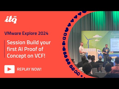 ITQ at VMware Explore 2024 - Session Build your first AI Proof of Concept on VCF!